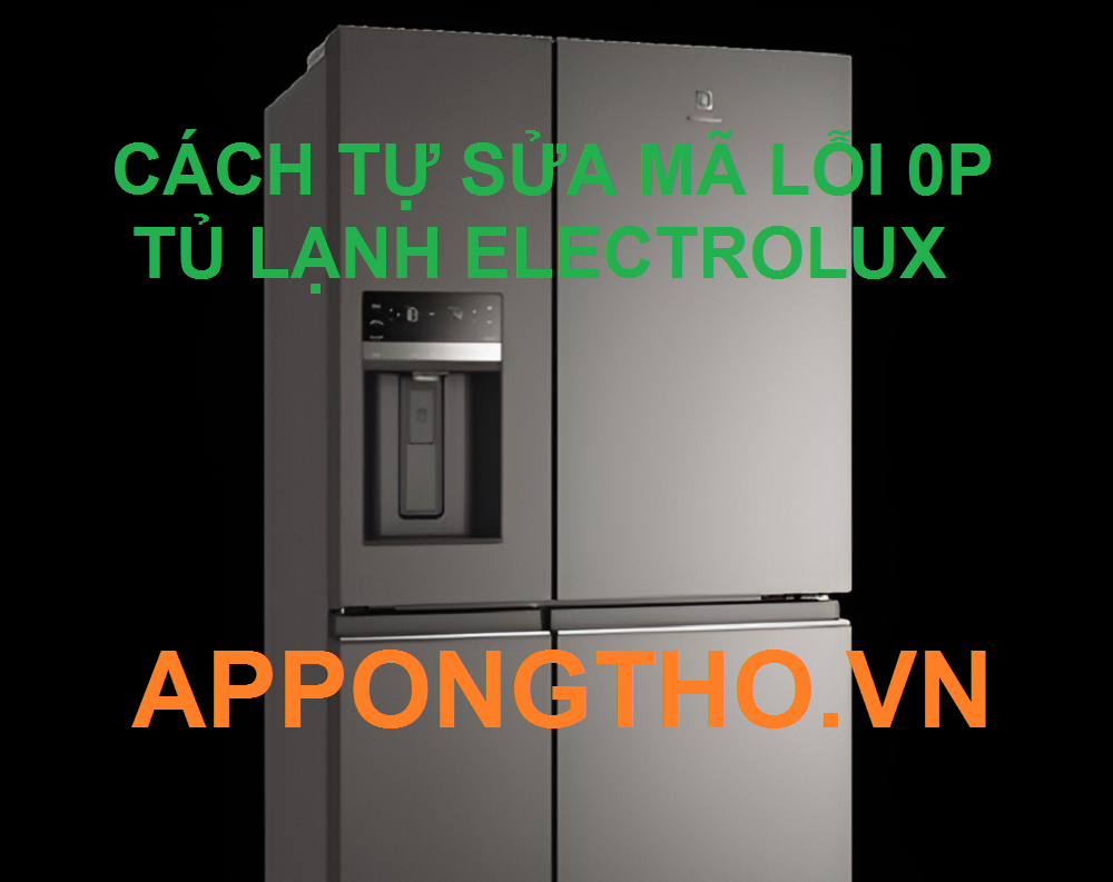 Làm thế nào để ngăn ngừa lỗi 0P trên tủ lạnh Electrolux?