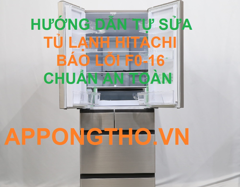 Từng bước sửa tủ lạnh Hitachi Lỗi F0-16 Cùng App Ong Thợ