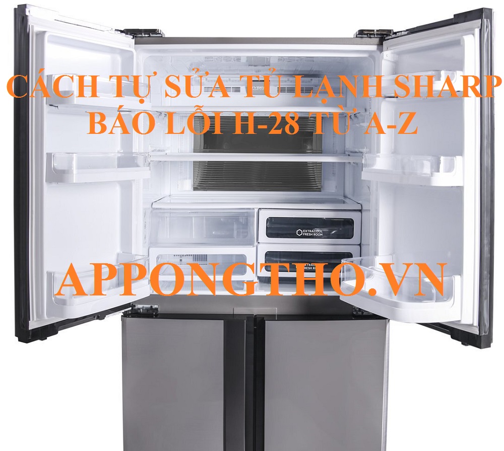 Tủ lạnh Sharp lỗi H-28 Hướng dẫn sửa chữa chi tiết